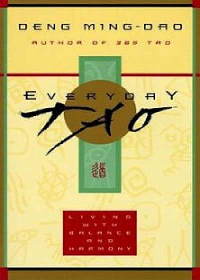 Everyday Tao: Living with Balance and Harmony, Paperback/Ming-DAO Deng