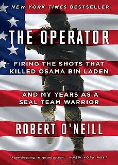 The Operator: Firing the Shots That Killed Osama Bin Laden and My Years as a Seal Team Warrior, Paperback/Robert O'Neill