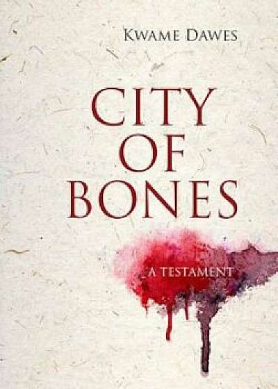 City of Bones: A Testament, Paperback/Kwame Dawes