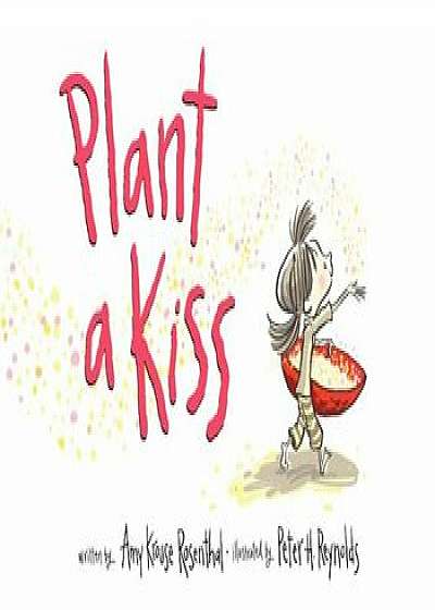 Plant a Kiss, Hardcover/Amy Krouse Rosenthal