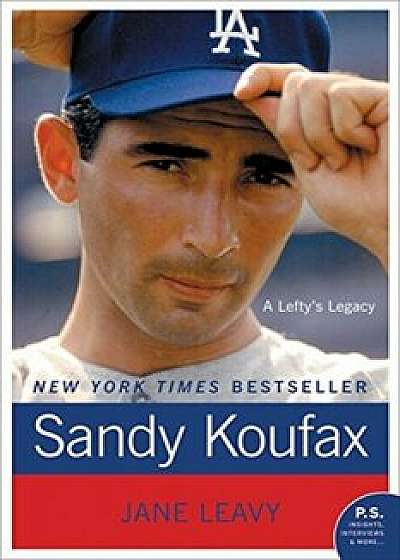 Sandy Koufax: A Lefty's Legacy, Paperback/Jane Leavy