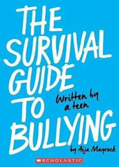The Survival Guide to Bullying: Written by a Teen, Paperback/Aija Mayrock