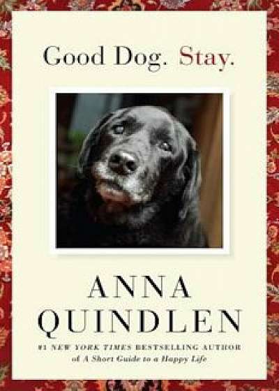 Good Dog. Stay., Hardcover/Anna Quindlen