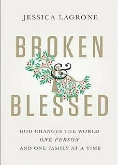 Broken & Blessed: God Changes the World One Person and One Family at a Time, Paperback/Jessica LaGrone