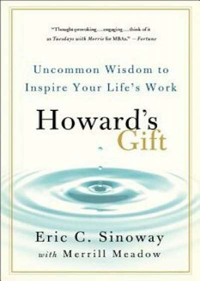 Howard's Gift: Uncommon Wisdom to Inspire Your Life's Work, Paperback/Eric Sinoway