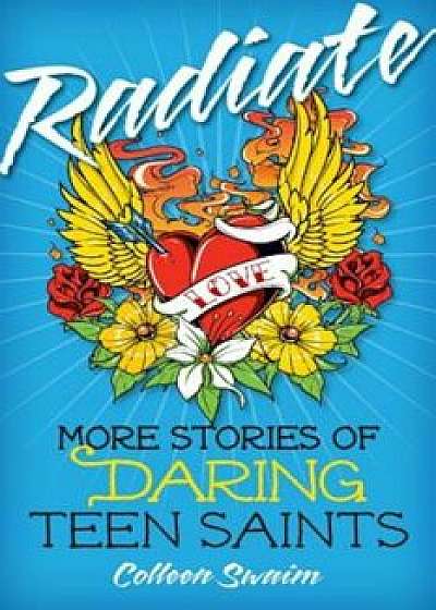 Radiate: More Stories of Daring Teen Saints, Paperback/Colleen Swaim