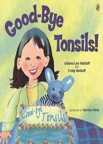 Good-Bye Tonsils!, Paperback/Craig Hatkoff