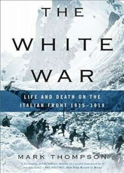 The White War: Life and Death on the Italian Front, 1915-1919, Paperback/Mark Thompson
