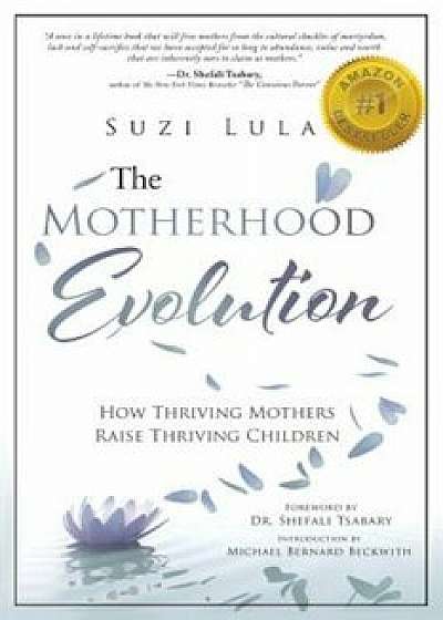 The Motherhood Evolution: How Thriving Mothers Raise Thriving Children, Paperback/Suzi Lula