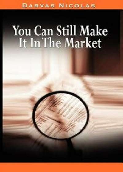 You Can Still Make It in the Market by Nicolas Darvas (the Author of How I Made $2,000,000 in the Stock Market), Paperback/Nicolas Darvas
