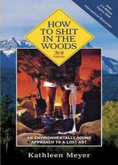 How to Shit in the Woods, 3rd Edition: An Environmentally Sound Approach to a Lost Art, Paperback/Kathleen Meyer