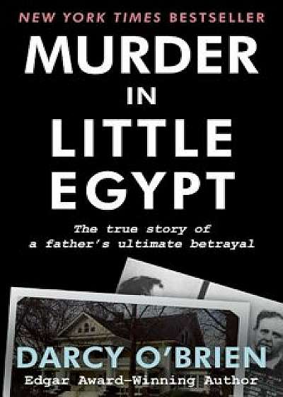Murder in Little Egypt: The True Story of a Father's Ultimate Betrayal, Paperback/Darcy O'Brien