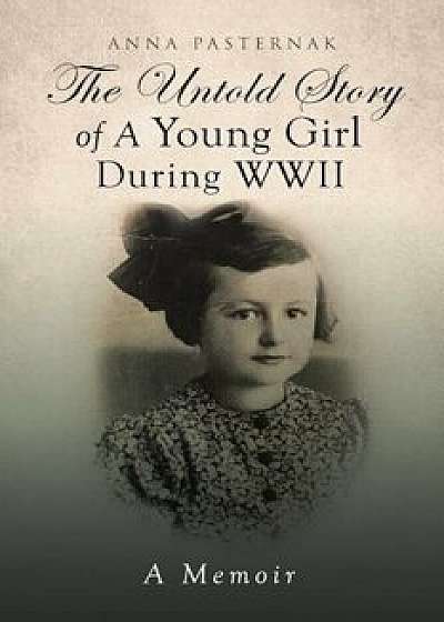 The Untold Story of a Young Girl During WWII, Paperback/Anna Pasternak