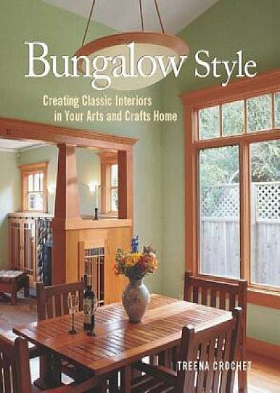 Coperta cărții Bungalow Style: Creating Classic Interiors in Your Arts and Crafts, Hardcover/Treena Crochet