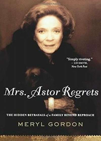Mrs. Astor Regrets: The Hidden Betrayals of a Family Beyond Reproach, Paperback/Meryl Gordon