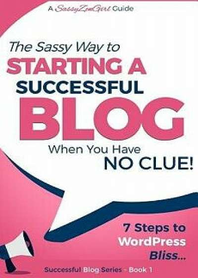 Starting a Successful Blog When You Have No Clue! - 7 Steps to Wordpress Bliss..., Paperback/G. Gabrielle