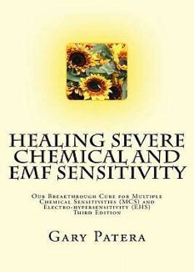 Healing Severe Chemical and Emf Sensitivity: Our Breakthrough Cure for Multiple Chemical Sensitivities (MCS) and Electro-Hypersensitivity (Ehs), Paperback/Gary Patera