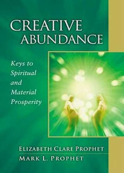 Creative Abundance: Keys to Spiritual and Material Prosperity, Paperback/Elizabeth Clare Prophet