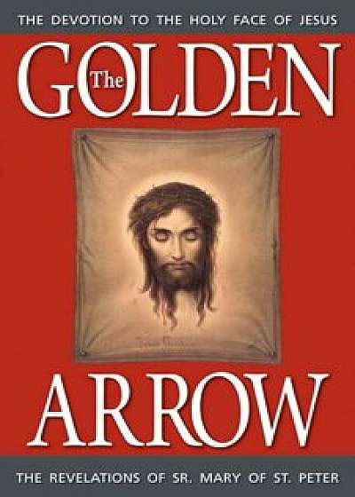 The Golden Arrow: The Revelations of Sr. Mary of St. Peter, Paperback/Sr. Mary Of St Peter