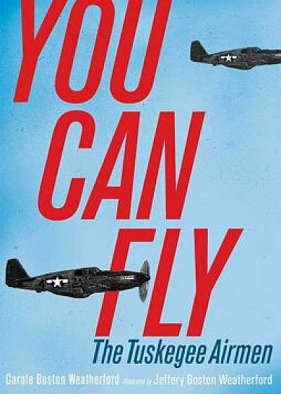 You Can Fly: The Tuskegee Airmen, Paperback/Carole Boston Weatherford