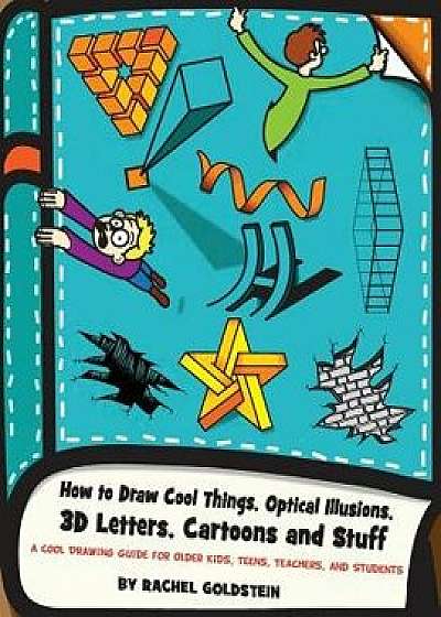 How to Draw Cool Things, Optical Illusions, 3D Letters, Cartoons and Stuff: A Cool Drawing Guide for Older Kids, Teens, Teachers, and Students, Paperback/Rachel a. Goldstein