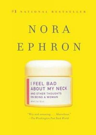 I Feel Bad about My Neck: And Other Thoughts on Being a Woman, Paperback/Nora Ephron