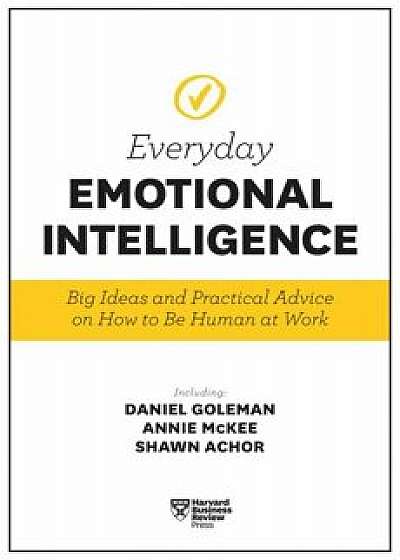 Harvard Business Review Everyday Emotional Intelligence: Big Ideas and Practical Advice on How to Be Human at Work, Paperback/Harvard Business Review