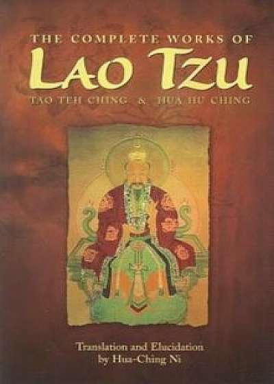The Complete Works of Lao Tzu: Tao Teh Ching and Hua Hu Ching, Paperback/Hua Ching Ni
