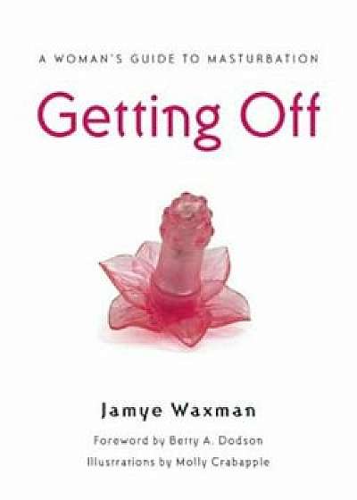 Getting Off: A Woman's Guide to Masturbation, Paperback/Jamye Waxman