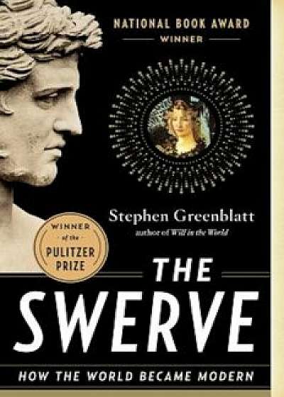 The Swerve: How the World Became Modern, Paperback/Stephen Greenblatt