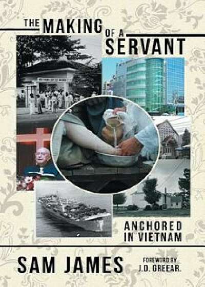 The Making of a Servant: Anchored in Vietnam, Paperback/Sam James
