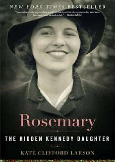 Rosemary: The Hidden Kennedy Daughter, Paperback/Kate Clifford Larson