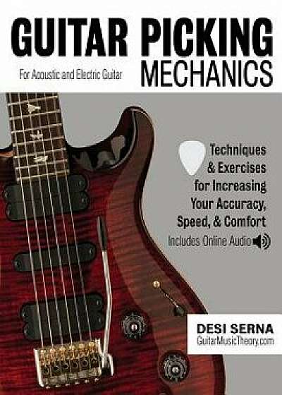 Guitar Picking Mechanics: Techniques & Exercises for Increasing Your Accuracy, Speed, & Comfort (Book + Online Audio), Paperback/Desi Serna