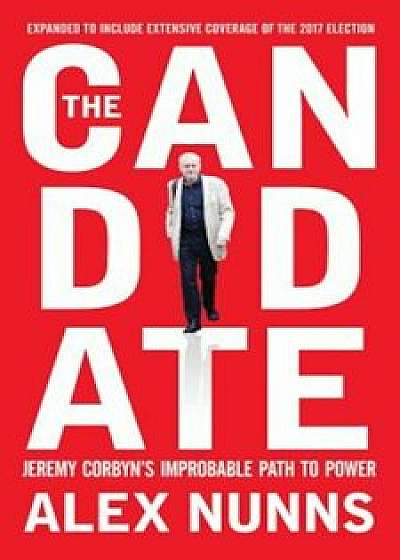 The Candidate: Jeremy Corbyn's Improbable Path to Power, Paperback/Alex Nunns