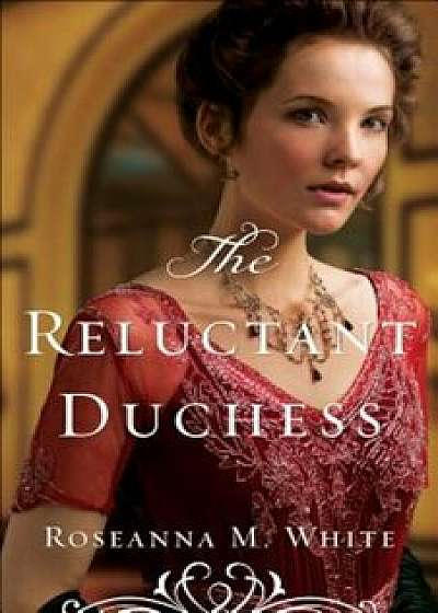 The Reluctant Duchess, Paperback/Roseanna M. White