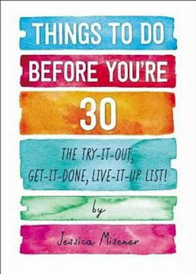 Things to Do Before You're 30: The Try-It-Out, Get-It-Done, Live-It-Up List!, Paperback/Jessica Misener