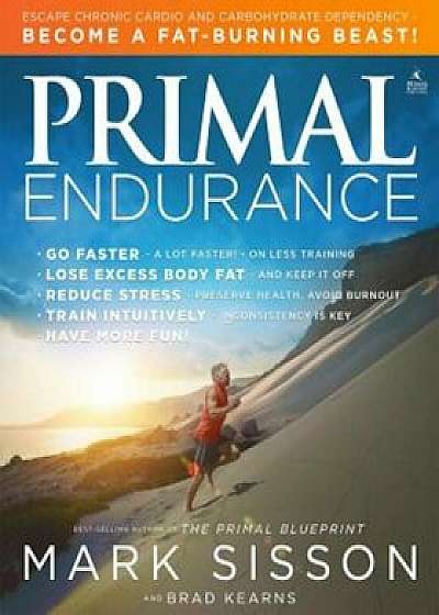 Primal Endurance: Escape Chronic Cardio and Carbohydrate Dependency and Become a Fat Burning Beast!, Paperback/Mark Sisson