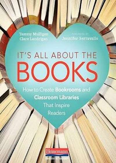 It's All about the Books: How to Create Bookrooms and Classroom Libraries That Inspire Readers, Paperback/Tammy Mulligan