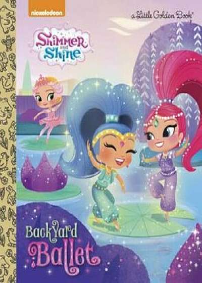 Backyard Ballet (Shimmer and Shine), Hardcover/Mary Tillworth