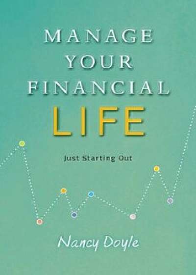 Manage Your Financial Life: Just Starting Out, Paperback/Nancy Doyle