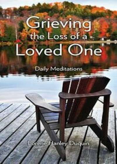 Grieving the Loss of a Loved One: Daily Meditations, Paperback/Lorene Hanley Duquin
