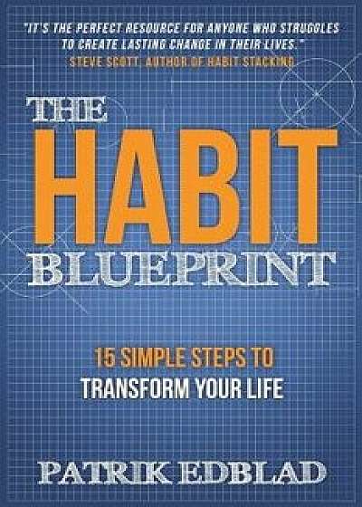 The Habit Blueprint: 15 Simple Steps to Transform Your Life, Paperback/Patrik Edblad