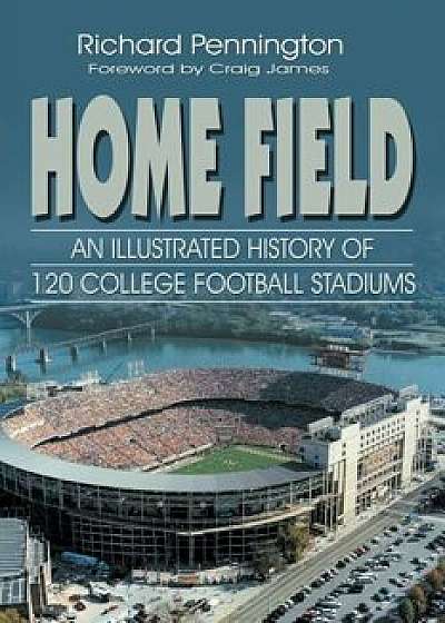 Home Field: An Illustrated History of 120 College Football Stadiums, Paperback/Richard Pennington
