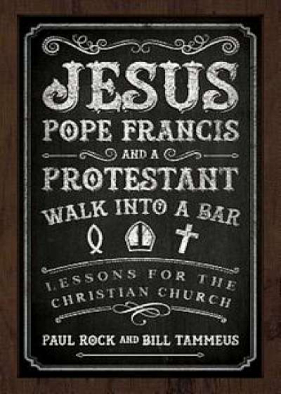Jesus, Pope Francis, and a Protestant Walk Into a Bar, Paperback/Paul Rock