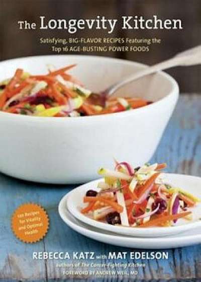 The Longevity Kitchen: Satisfying, Big-Flavor Recipes Featuring the Top 16 Age-Busting Power Foods, Hardcover/Rebecca Katz
