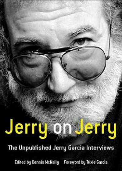 Jerry on Jerry: The Unpublished Jerry Garcia Interviews, Hardcover/Dennis McNally