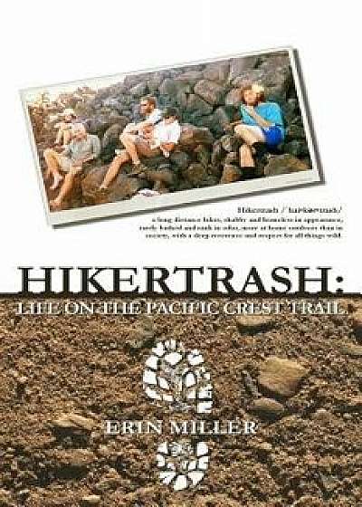 Hikertrash: Life on the Pacific Crest Trail, Paperback/Erin Miller