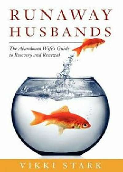Runaway Husbands: The Abandoned Wife's Guide to Recovery and Renewal, Paperback/Vikki Stark