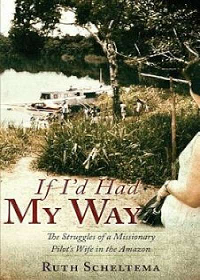 Coperta cărții If I'd Had My Way, Paperback/Ruth Scheltema de Ruth Scheltema