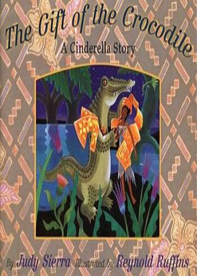 The Gift of the Crocodile: A Cinderella Story, Hardcover/Judy Sierra